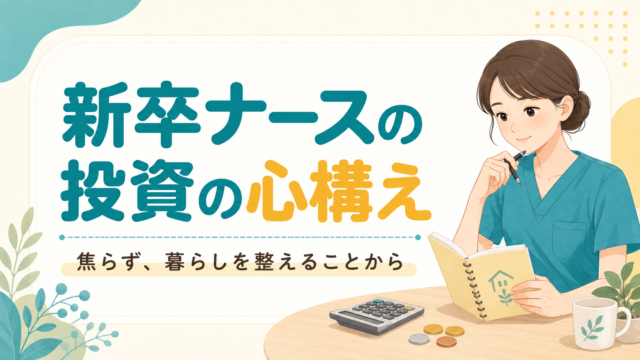 新卒ナースが投資を始める前に｜焦らず暮らしを整える7つの心構え